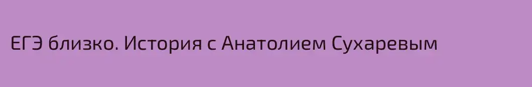 ЕГЭ близко. История с Анатолием Сухаревым
